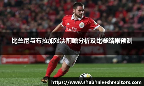 比兰尼与布拉加对决前瞻分析及比赛结果预测