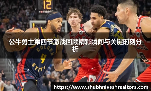 公牛勇士第四节激战回顾精彩瞬间与关键时刻分析